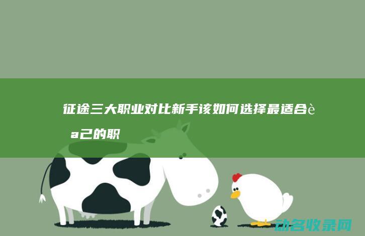 征途三大职业对比 新手该如何选择最适合自己的职业 (征途三大职业是什么)